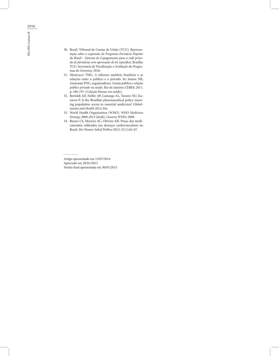 Brasília: TCU, Secretaria de Fiscalização e Avaliação de Programas de Governo; 2010. Menicucci TMG. A reforma sanitária brasileira e as relações entre o público e o privado.