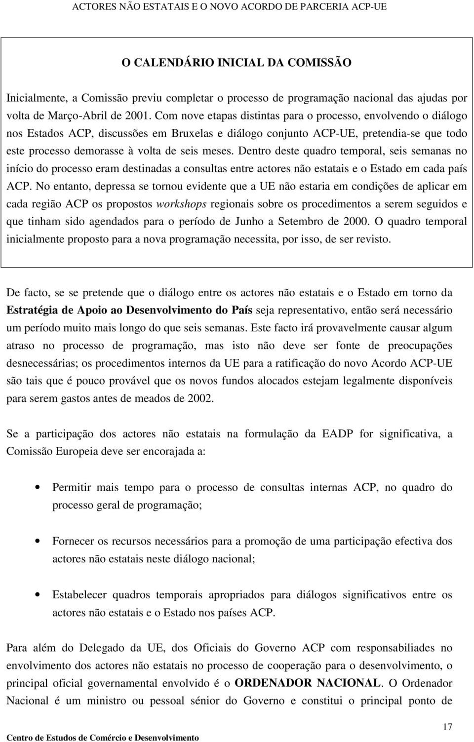 Dentro deste quadro temporal, seis semanas no início do processo eram destinadas a consultas entre actores não estatais e o Estado em cada país ACP.