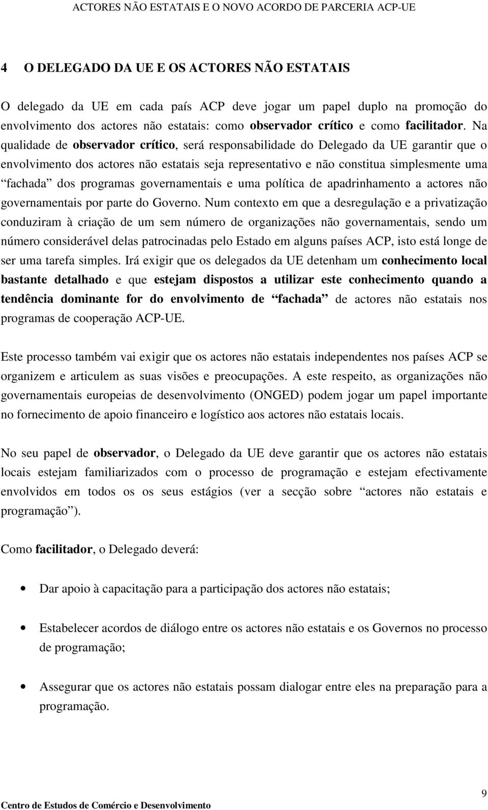 Na qualidade de observador crítico, será responsabilidade do Delegado da UE garantir que o envolvimento dos actores não estatais seja representativo e não constitua simplesmente uma fachada dos