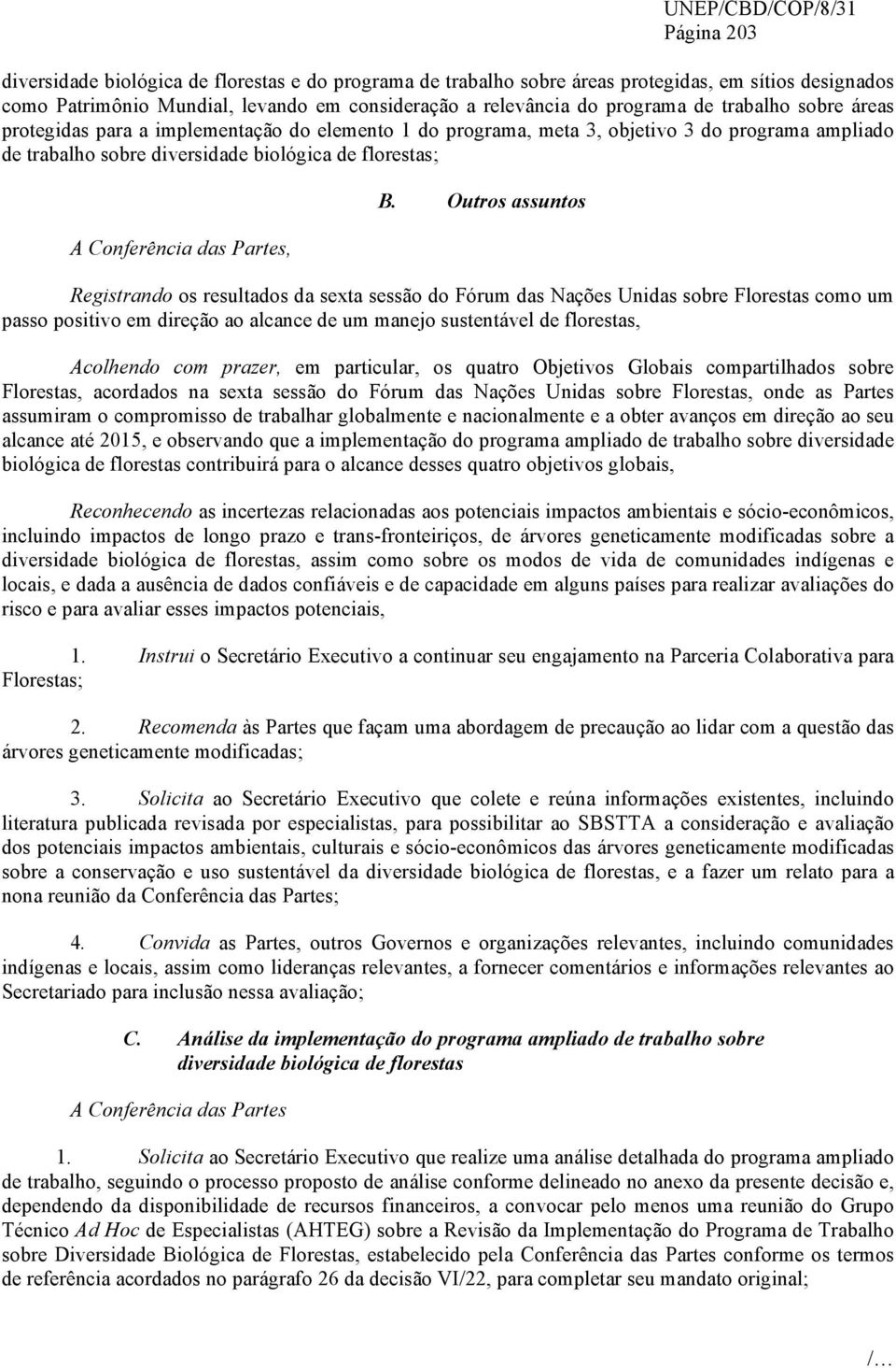 B. Outros assuntos Registrando os resultados da sexta sessão do Fórum das Nações Unidas sobre Florestas como um passo positivo em direção ao alcance de um manejo sustentável de florestas, Acolhendo