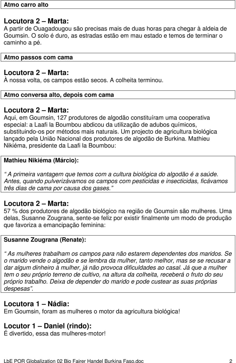 Atmo conversa alto, depois com cama Aqui, em Goumsin, 127 produtores de algodão constituíram uma cooperativa especial: a Laafi la Boumbou abdicou da utilização de adubos químicos, substituindo-os por