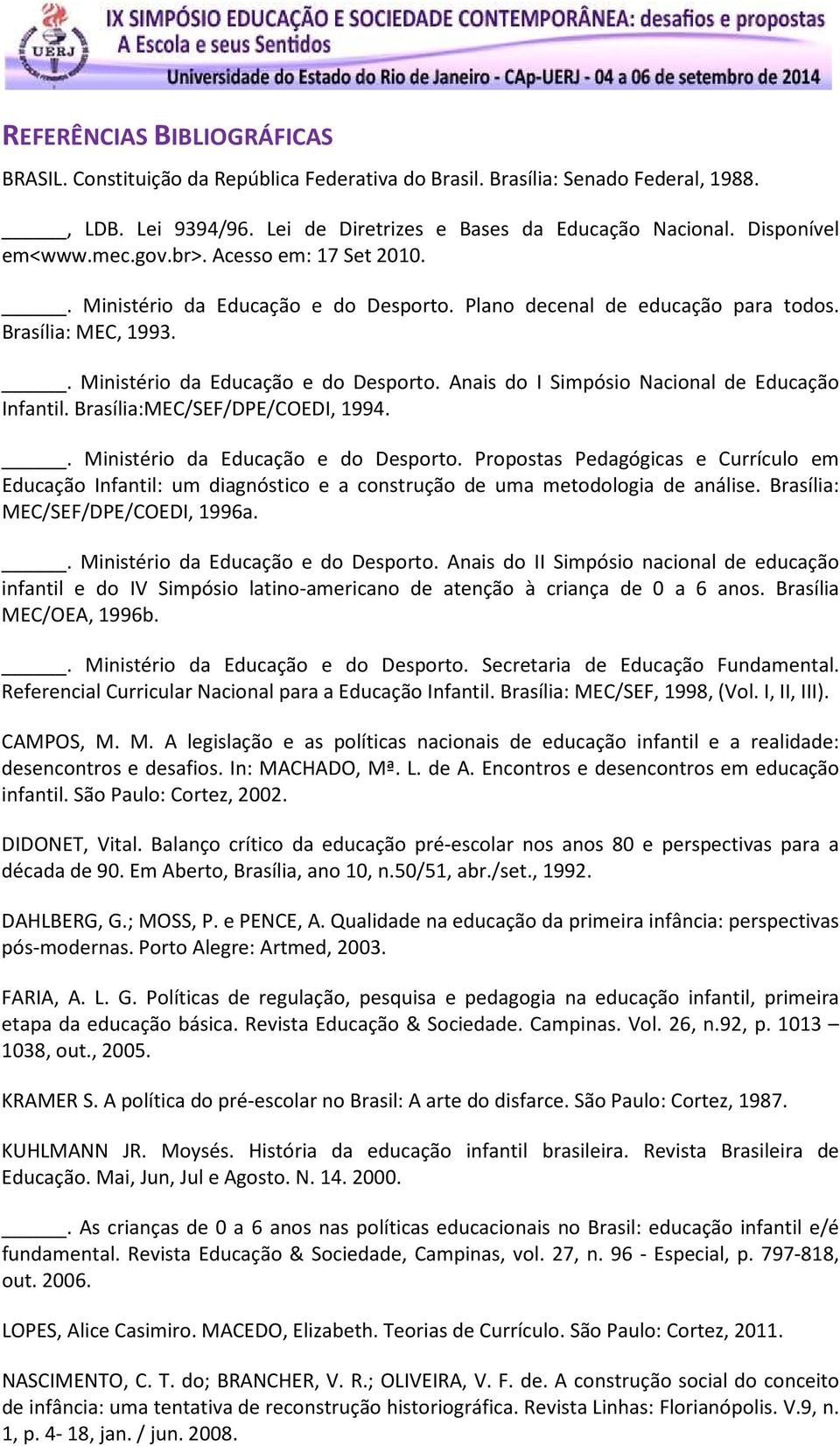 Brasília:MEC/SEF/DPE/COEDI, 1994.. Ministério da Educação e do Desporto. Propostas Pedagógicas e Currículo em Educação Infantil: um diagnóstico e a construção de uma metodologia de análise.
