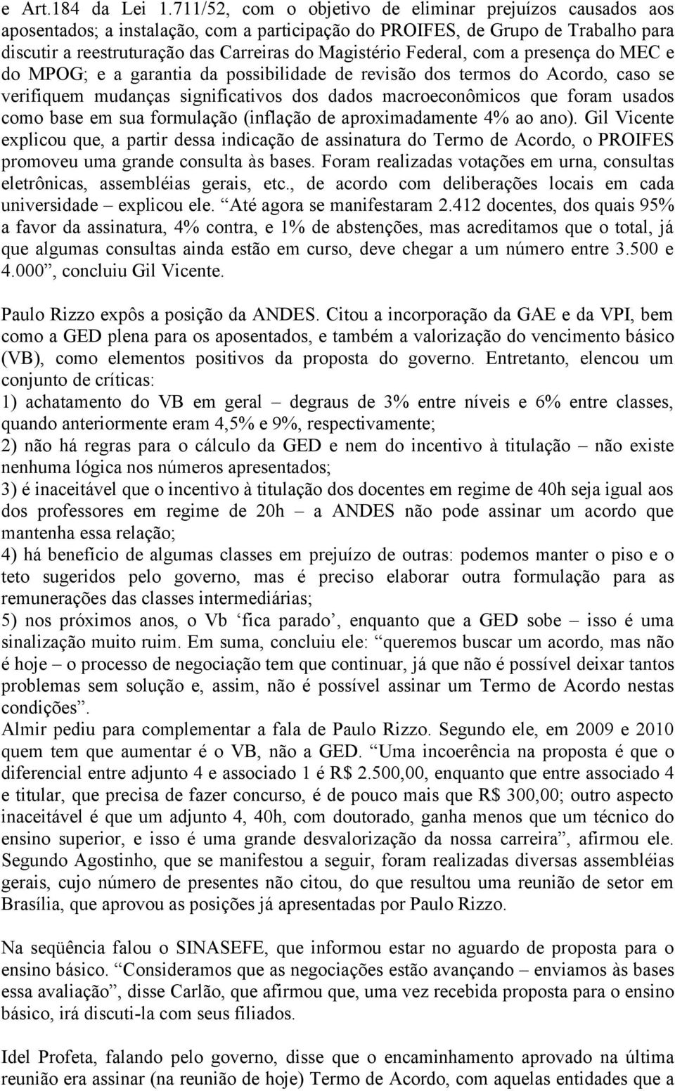 Federal, com a presença do MEC e do MPOG; e a garantia da possibilidade de revisão dos termos do Acordo, caso se verifiquem mudanças significativos dos dados macroeconômicos que foram usados como