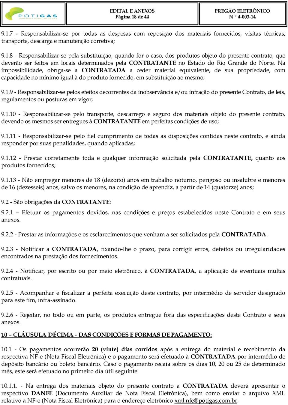 7 - Responsabilizar-se por todas as despesas com reposição dos materiais fornecidos, visitas técnicas, transporte, descarga e manutenção corretiva; 9.1.