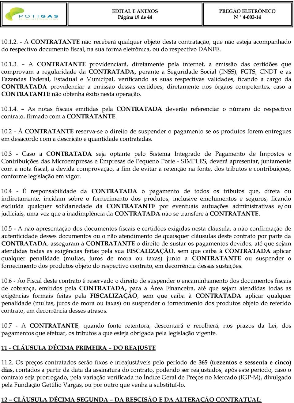 Estadual e Municipal, verificando as suas respectivas validades, ficando a cargo da CONTRATADA providenciar a emissão dessas certidões, diretamente nos órgãos competentes, caso a CONTRATANTE não