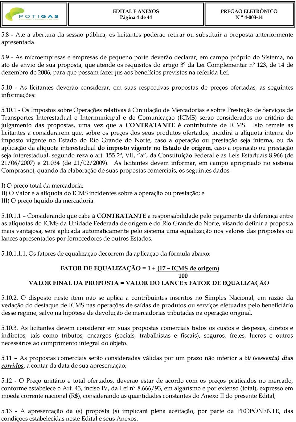 9 - As microempresas e empresas de pequeno porte deverão declarar, em campo próprio do Sistema, no ato de envio de sua proposta, que atende os requisitos do artigo 3º da Lei Complementar nº 123, de