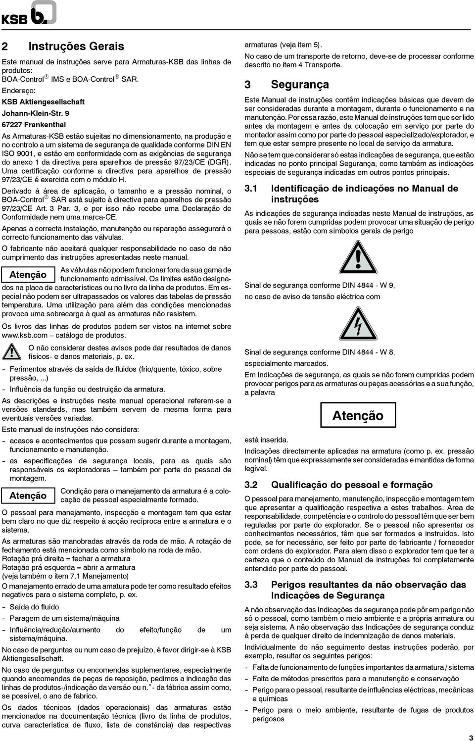 exigências de segurança do anexo 1 da directiva para aparelhos de pressão 97/23/CE (DGR). Uma certificação conforme a directiva para aparelhos de pressão 97/23/CE é exercida com o módulo H.