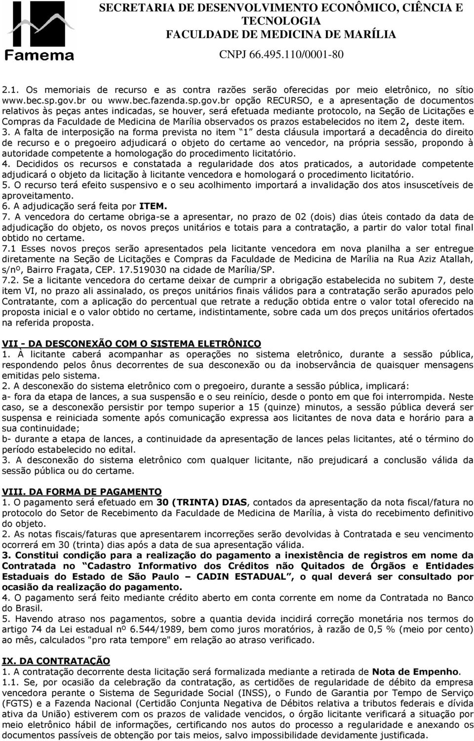 br opção RECURSO, e a apresentação de documentos relativos às peças antes indicadas, se houver, será efetuada mediante protocolo, na Seção de Licitações e Compras da Faculdade de Medicina de Marília