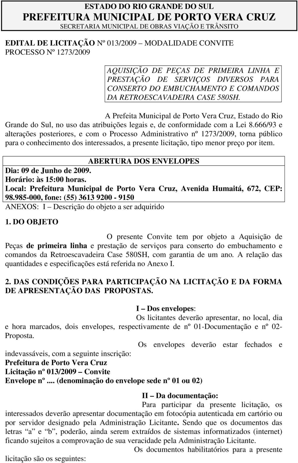 A Prefeita Municipal de Porto Vera Cruz, Estado do Rio Grande do Sul, no uso das atribuições legais e, de conformidade com a Lei 8.