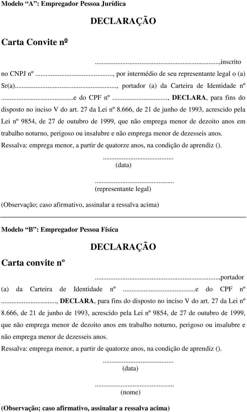 666, de 21 de junho de 1993, acrescido pela Lei nº 9854, de 27 de outubro de 1999, que não emprega menor de dezoito anos em trabalho noturno, perigoso ou insalubre e não emprega menor de dezesseis