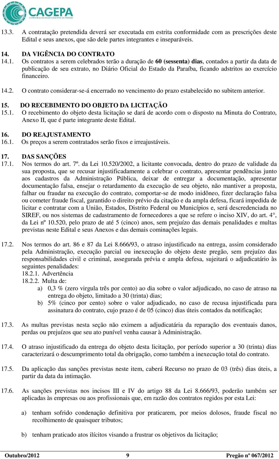 .1. Os contratos a serem celebrados terão a duração de 60 (sessenta) dias, contados a partir da data de publicação de seu extrato, no Diário Oficial do Estado da Paraíba, ficando adstritos ao