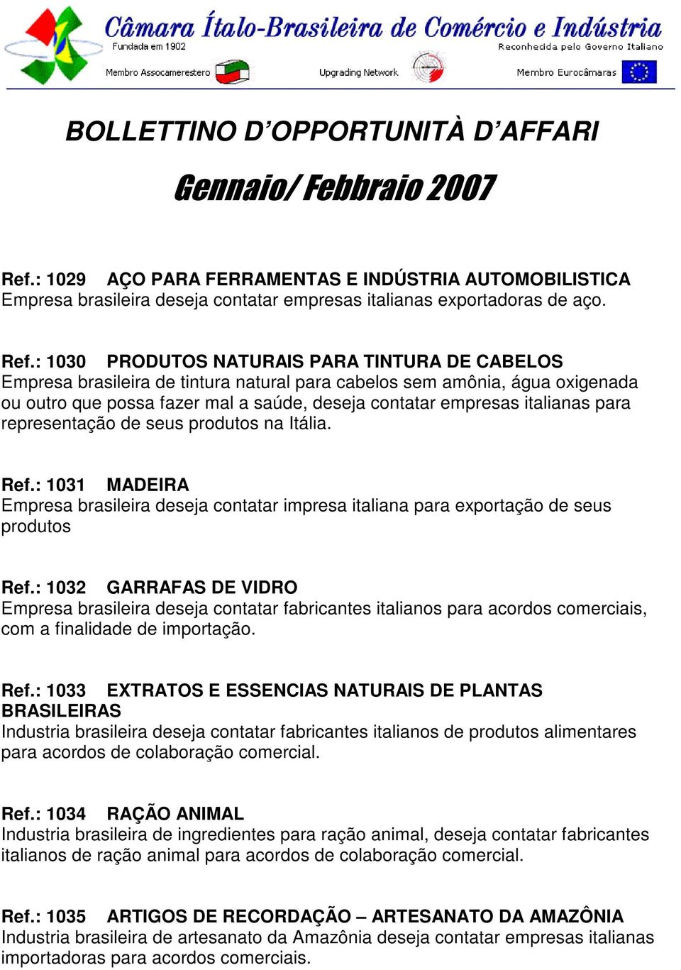 para representação de seus produtos na Itália. Ref.: 1031 MADEIRA Empresa brasileira deseja contatar impresa italiana para exportação de seus produtos Ref.