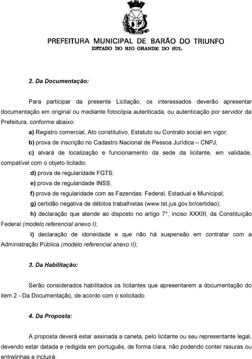 funcionamento da sede da licitante, em validade, compatível com o objeto licitado; d) prova de regularidade FGTS; e) prova de regularidade INSS; f) prova de regularidade com as Fazendas: Federal,