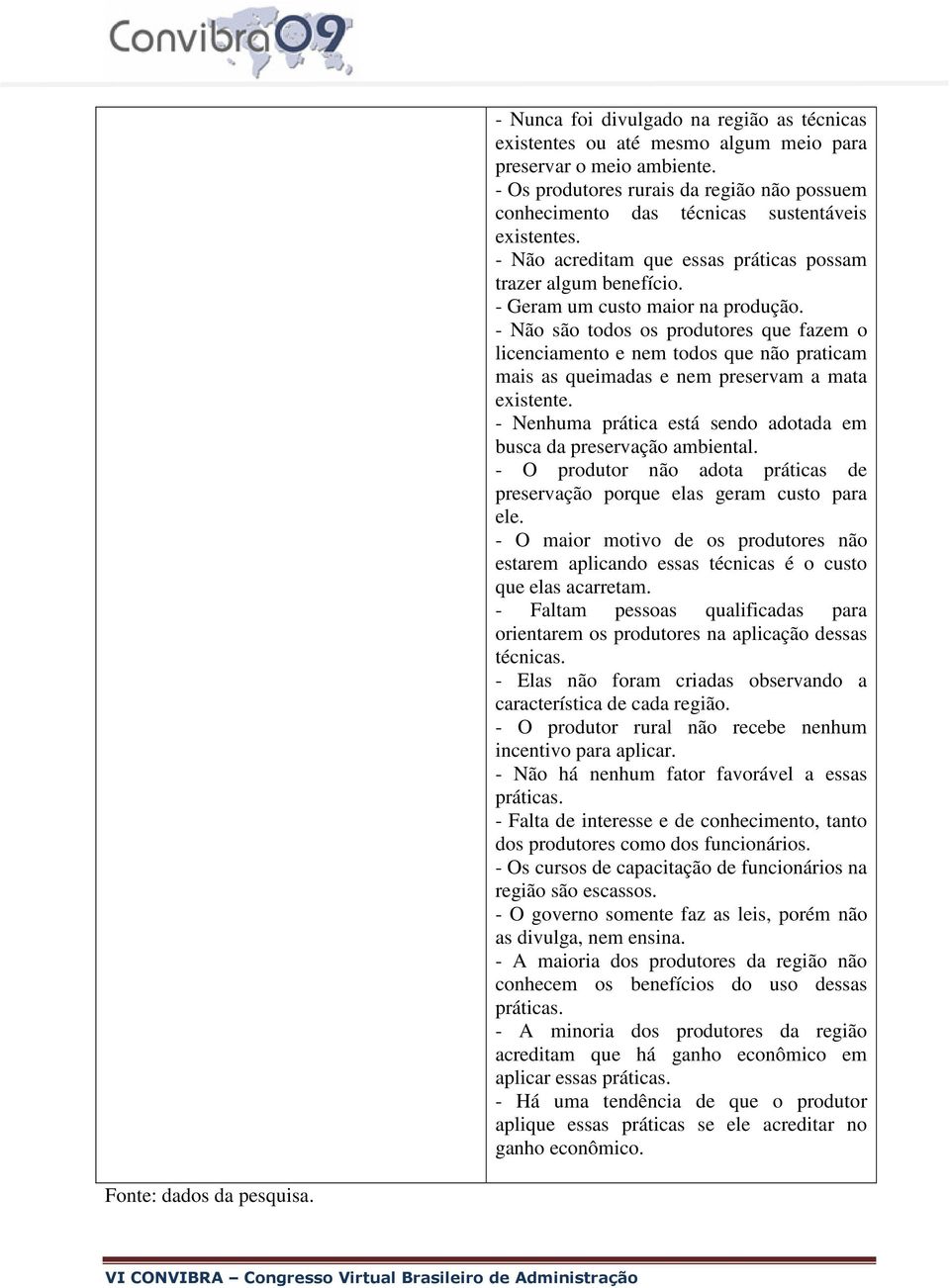 - Não são todos os produtores que fazem o licenciamento e nem todos que não praticam mais as queimadas e nem preservam a mata existente.