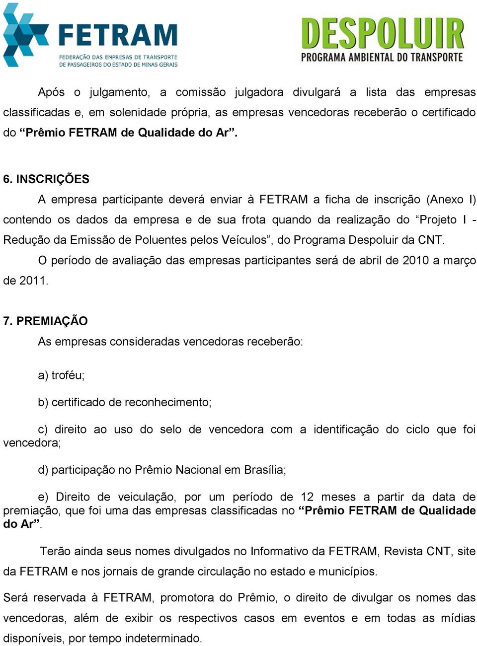 pelos Veículos, do Programa Despoluir da CNT. O período de avaliação das empresas participantes será de abril de 2010 a março de 2011. 7.