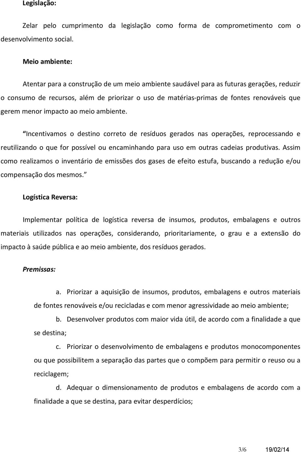 mei ambiente. Incentivams destin crret de resídus gerads nas perações, reprcessand e reutilizand que fr pssível u encaminhand para us em utras cadeias prdutivas.