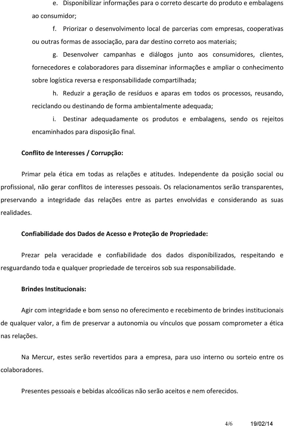 Desenvlver campanhas e diálgs junt as cnsumidres, clientes, frnecedres e clabradres para disseminar infrmações e ampliar cnheciment sbre lgística reversa e respnsabilidade cmpartilhada; h.