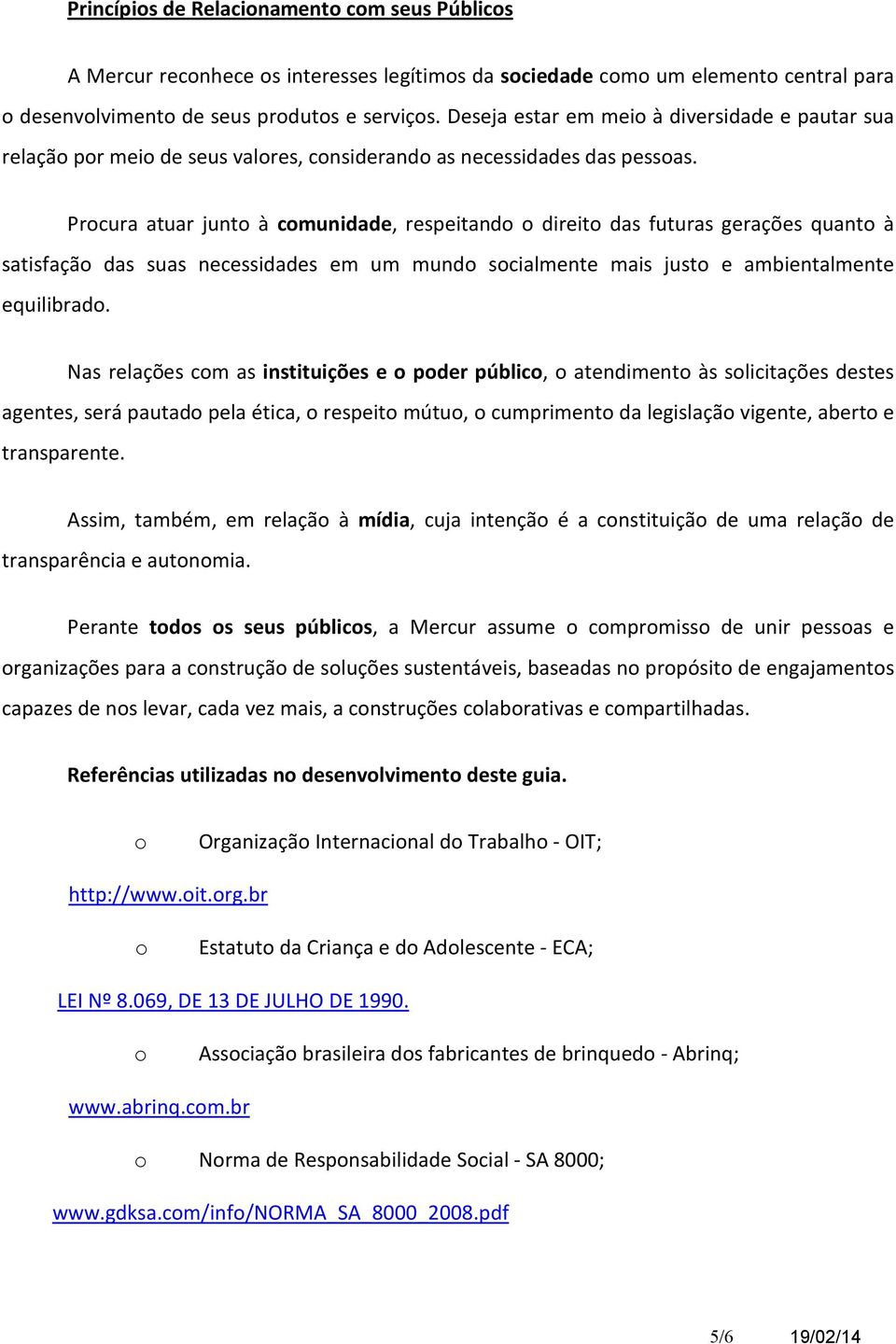 Prcura atuar junt à cmunidade, respeitand direit das futuras gerações quant à satisfaçã das suas necessidades em um mund scialmente mais just e ambientalmente equilibrad.