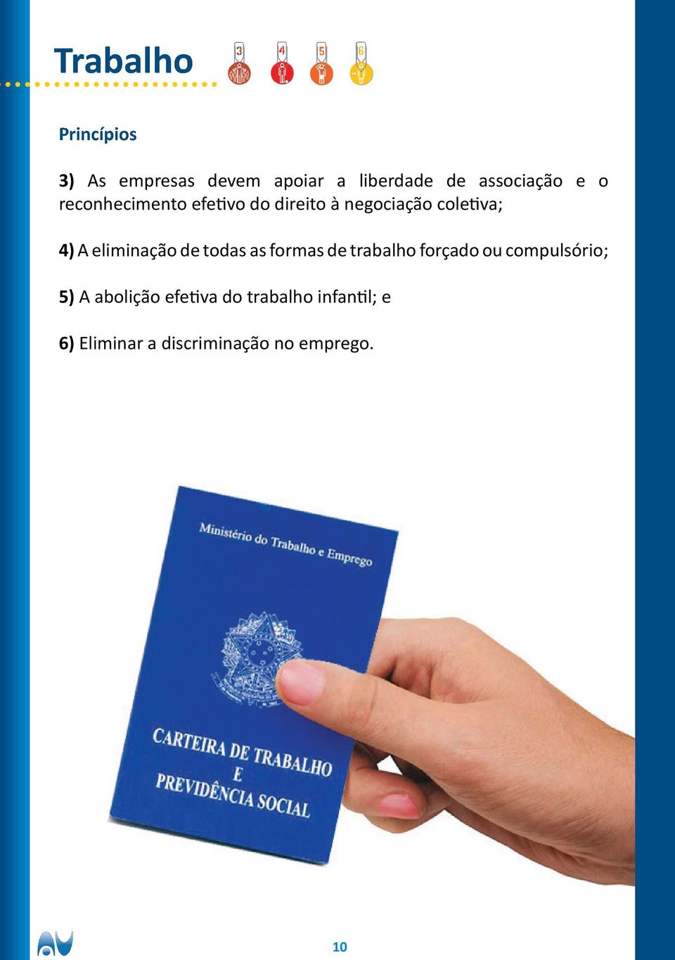 eliminação de todas as formas de trabalho forçado ou compulsório; 5) A