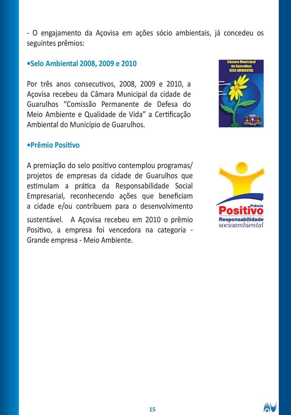 Prêmio Positivo A premiação do selo positivo contemplou programas/ projetos de empresas da cidade de Guarulhos que estimulam a prática da Responsabilidade Social Empresarial,