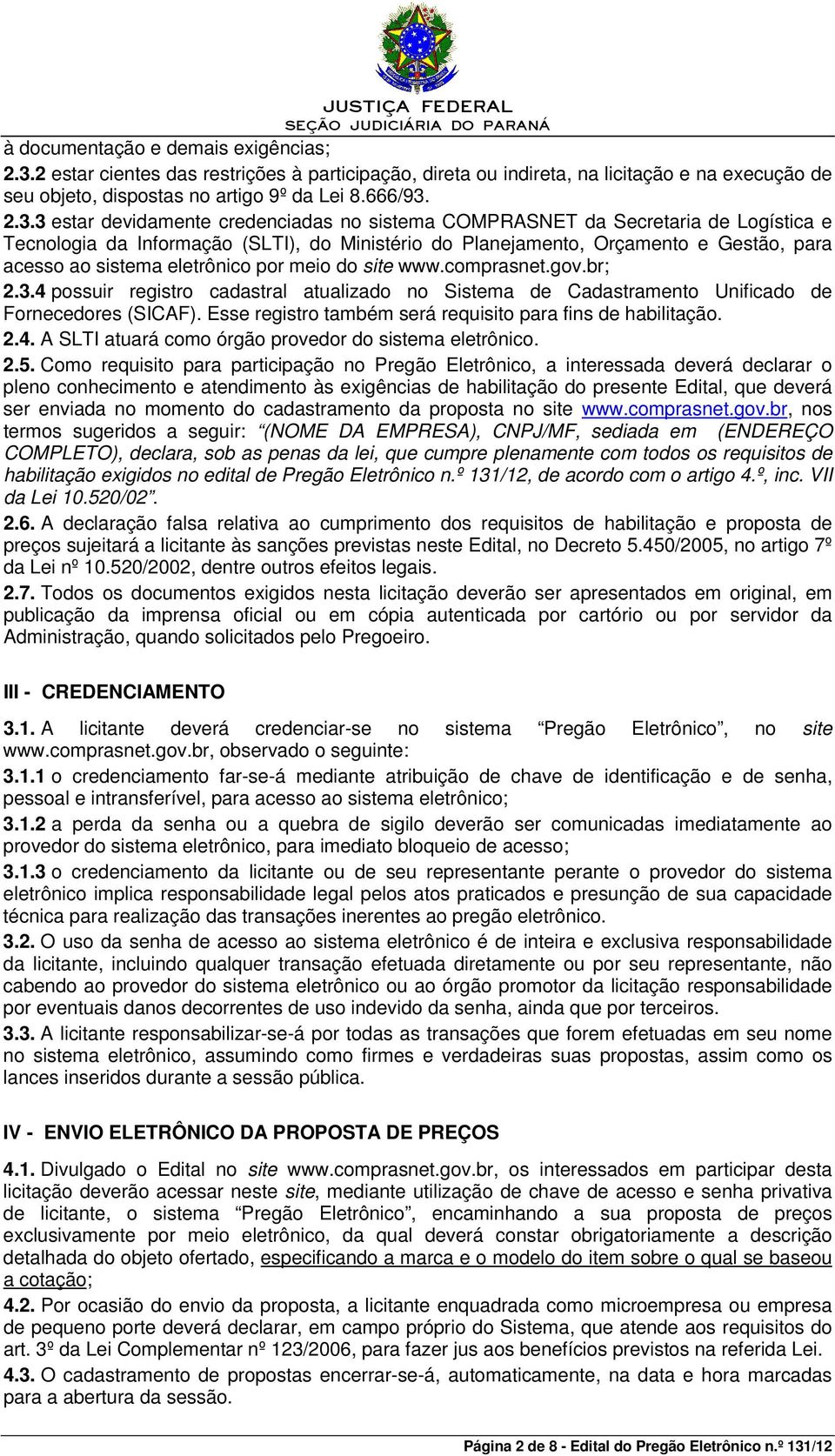 2.3.3 estar devidamente credenciadas no sistema COMPRASNET da Secretaria de Logística e Tecnologia da Informação (SLTI), do Ministério do Planejamento, Orçamento e Gestão, para acesso ao sistema