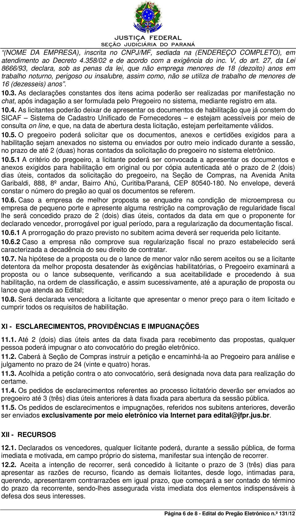 (dezesseis) anos. 10.3. As declarações constantes dos itens acima poderão ser realizadas por manifestação no chat, após indagação a ser formulada pelo Pregoeiro no sistema, mediante registro em ata.