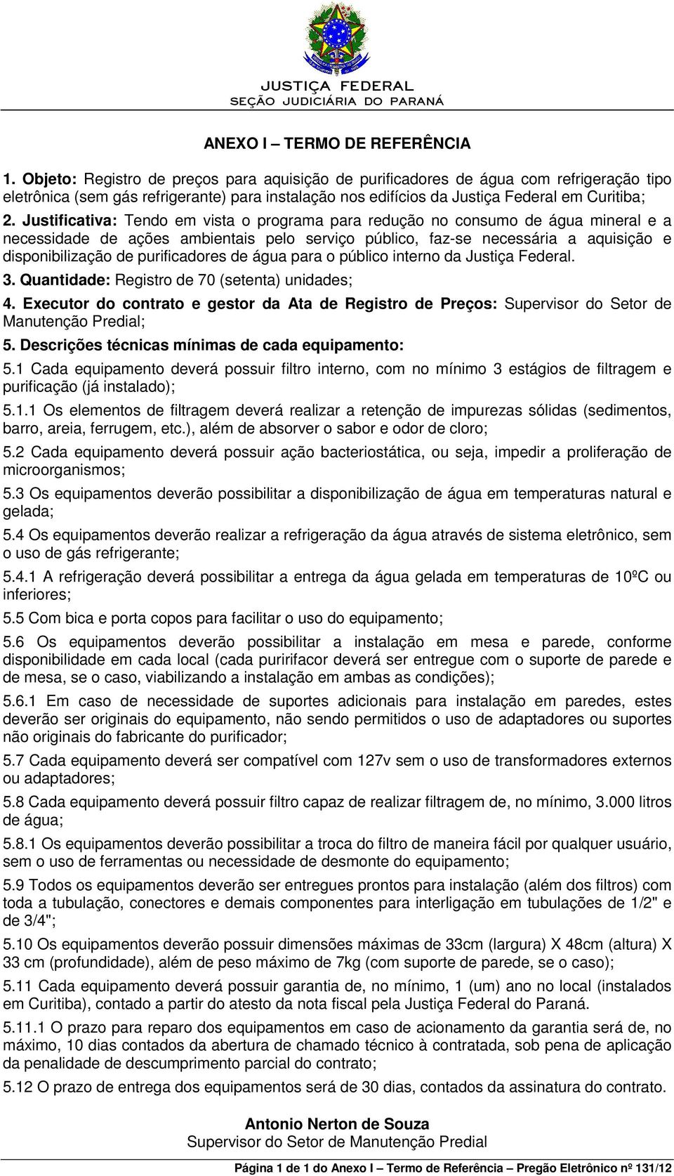 Justificativa: Tendo em vista o programa para redução no consumo de água mineral e a necessidade de ações ambientais pelo serviço público, faz-se necessária a aquisição e disponibilização de