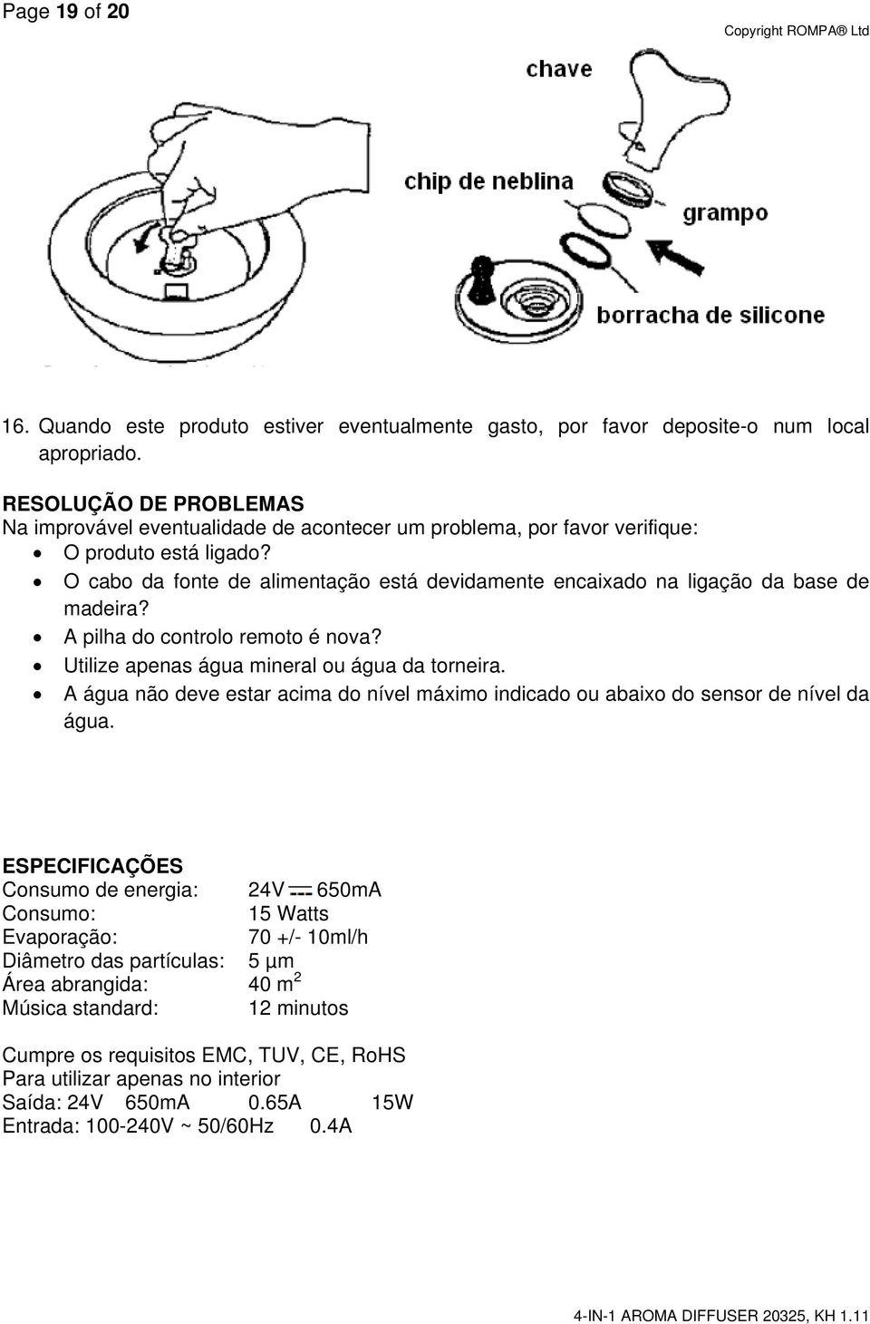 O cabo da fonte de alimentação está devidamente encaixado na ligação da base de madeira? A pilha do controlo remoto é nova? Utilize apenas água mineral ou água da torneira.