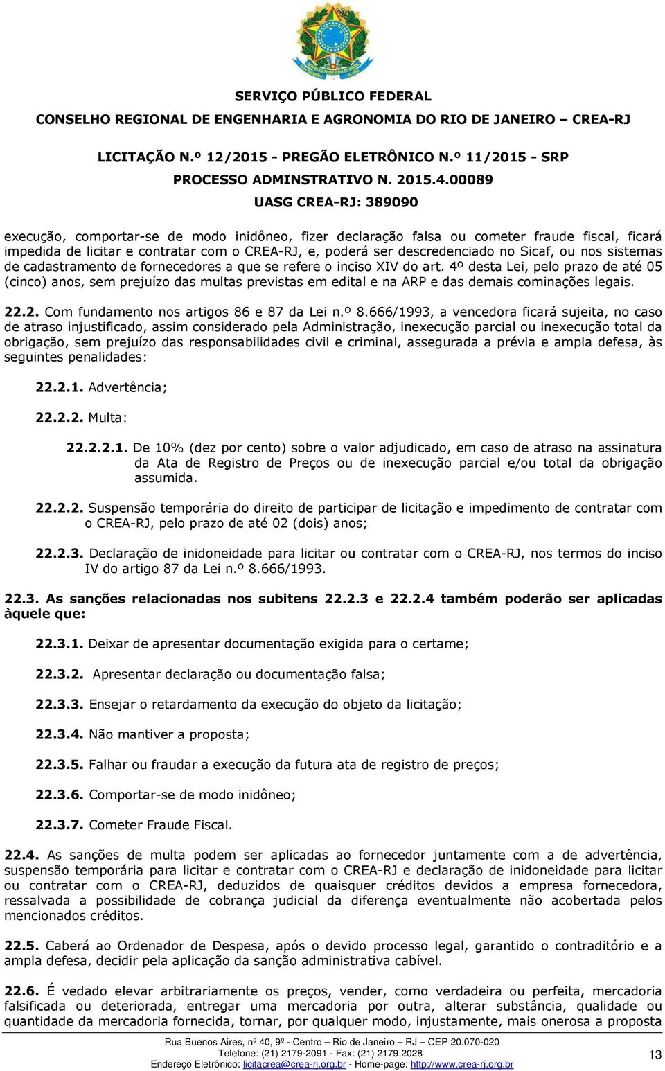 4º desta Lei, pelo prazo de até 05 (cinco) anos, sem prejuízo das multas previstas em edital e na ARP e das demais cominações legais. 22.2. Com fundamento nos artigos 86 e 87 da Lei n.º 8.