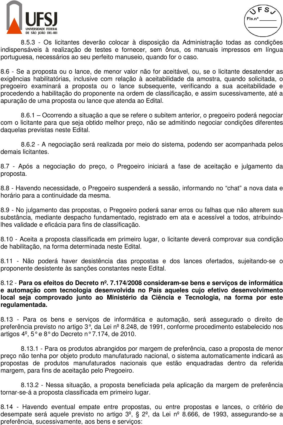 6 - Se a proposta ou o lance, de menor valor não for aceitável, ou, se o licitante desatender as exigências habilitatórias, inclusive com relação à aceitabilidade da amostra, quando solicitada, o