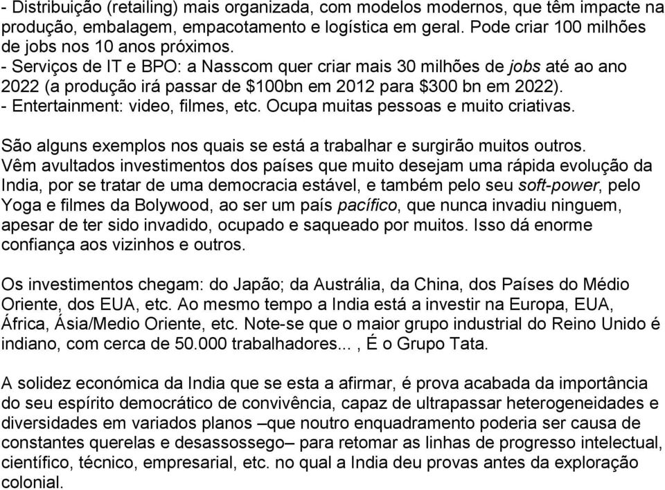 Ocupa muitas pessoas e muito criativas. São alguns exemplos nos quais se está a trabalhar e surgirão muitos outros.