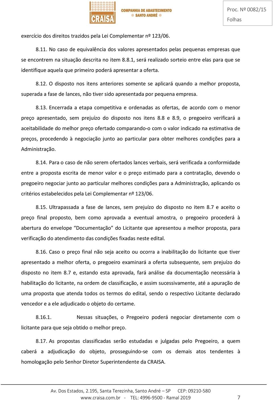 Encerrada a etapa competitiva e ordenadas as ofertas, de acordo com o menor preço apresentado, sem prejuízo do disposto nos itens 8.8 e 8.