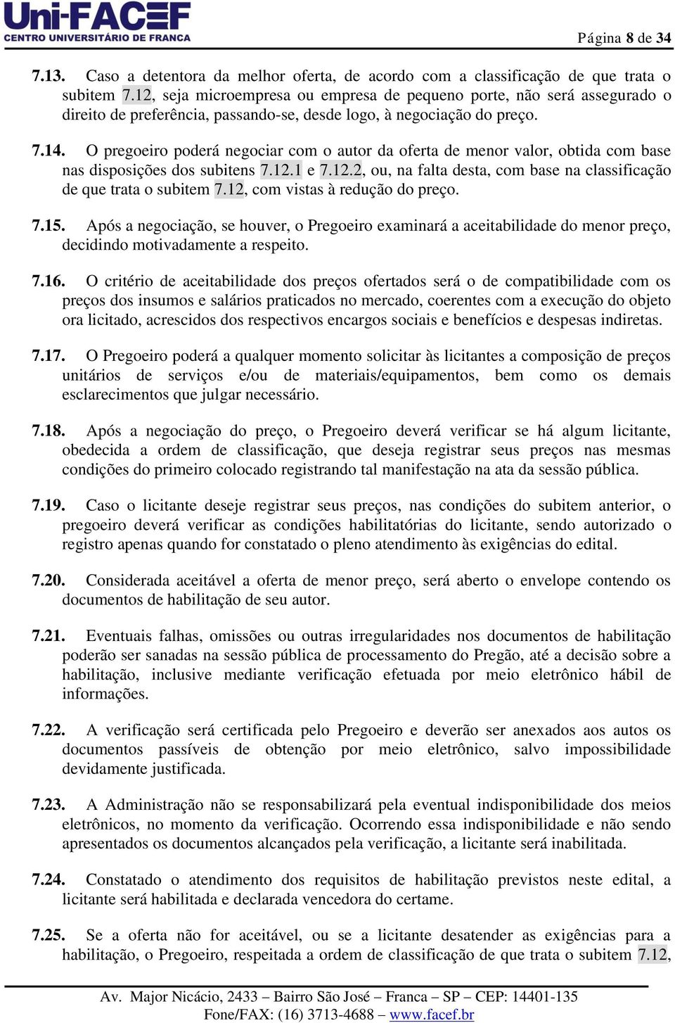 O pregoeiro poderá negociar com o autor da oferta de menor valor, obtida com base nas disposições dos subitens 7.12.1 e 7.12.2, ou, na falta desta, com base na classificação de que trata o subitem 7.