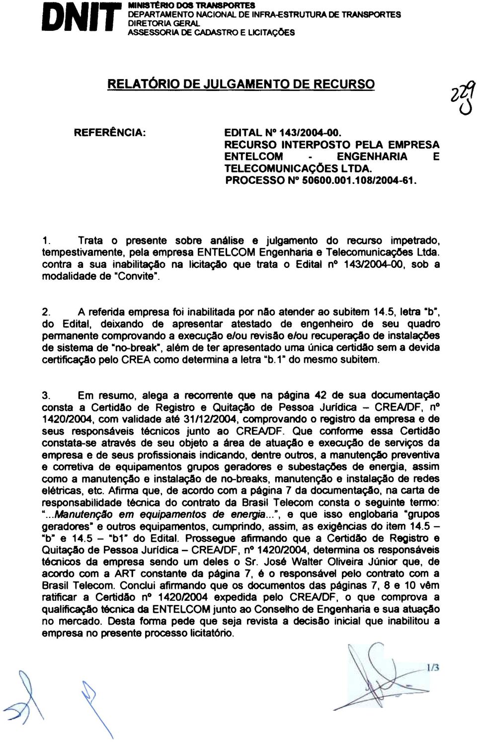 Trata o presente sobre análise e julgamento do recurso impetrado, tempestivamente, pela empresa ENTELCOM Engenharia e TelecomunicaçOes Ltda.