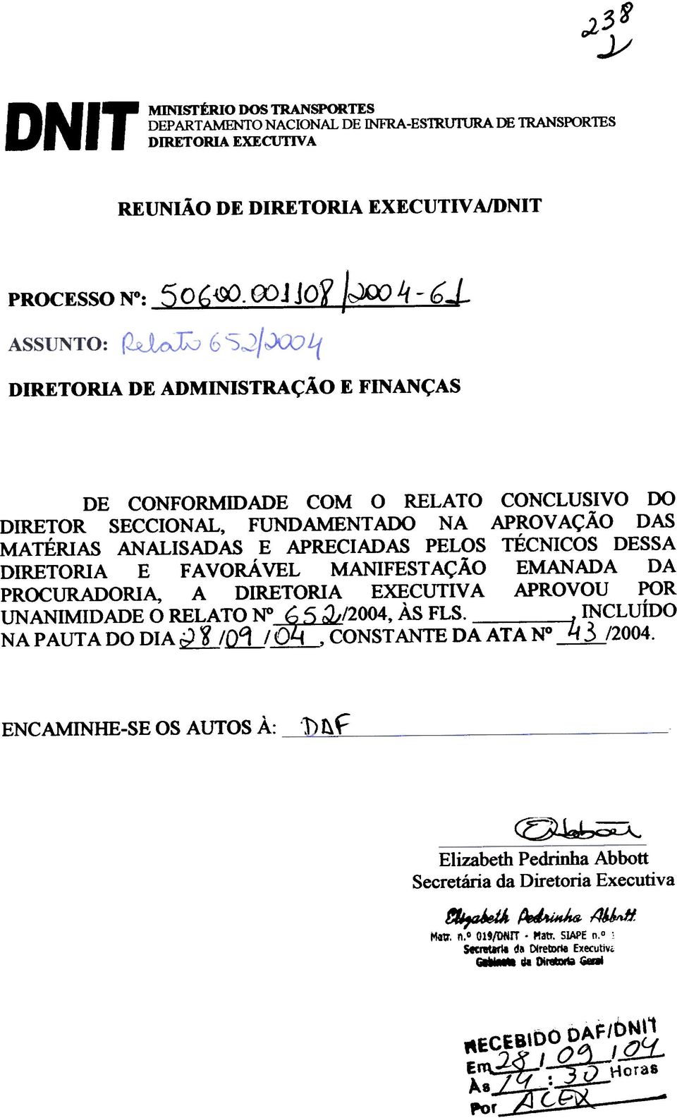 DESSA DIRETORIA E F A vorá VEL MANIFESTAÇÃO EMANADA DA ~ PROCURADORIA, A DIRETORIA EXECUTIV A APROVOU POR ' ' UNANIMIDADE O RELATO ~ /2004, AS FLS. INCLUIDO NA P AUT A DO DIA i2?