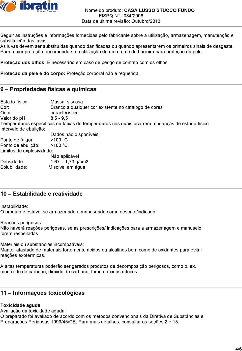 Proteção dos olhos: É necessário em caso de perigo de contato com os olhos. Proteção da pele e do corpo: Proteção corporal não é requerida.