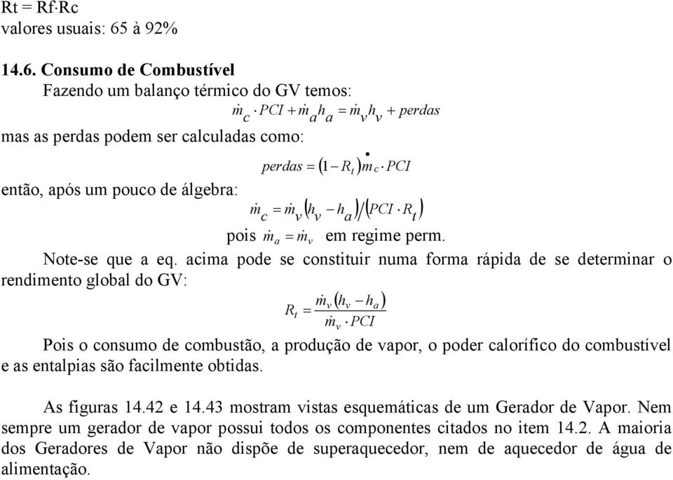 Consumo de Combustíel Fzendo um blnço térmico do GV temos: ms s perds podem ser clculds como: m & c PCI + m& h = m& h + perds ( 1 Rt ) mc PCI perds = então, pós um pouco de álgebr: m& c =