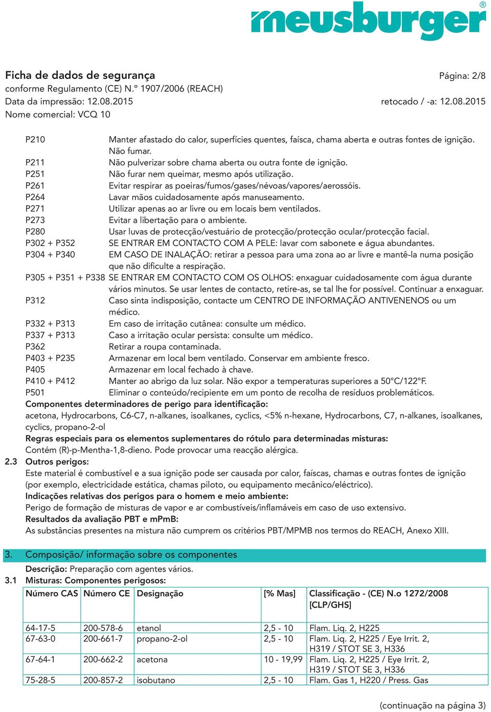 P264 Lavar mãos cuidadosamente após manuseamento. P271 Utilizar apenas ao ar livre ou em locais bem ventilados. P273 Evitar a libertação para o ambiente.