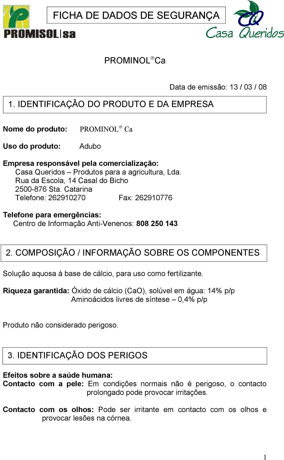 agricultura, Lda. Rua da Escola, 14 Casal do Bicho 2500-876 Sta. Catarina Telefone: 262910270 Fax: 262910776 Telefone para emergências: Centro de Informação Anti-Venenos: 808 250 143 2.