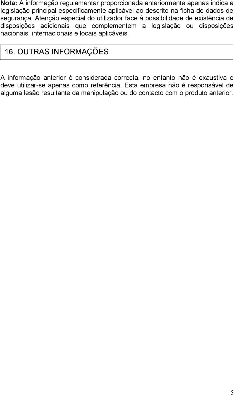 Atenção especial do utilizador face à possibilidade de existência de disposições adicionais que complementem a legislação ou disposições nacionais,