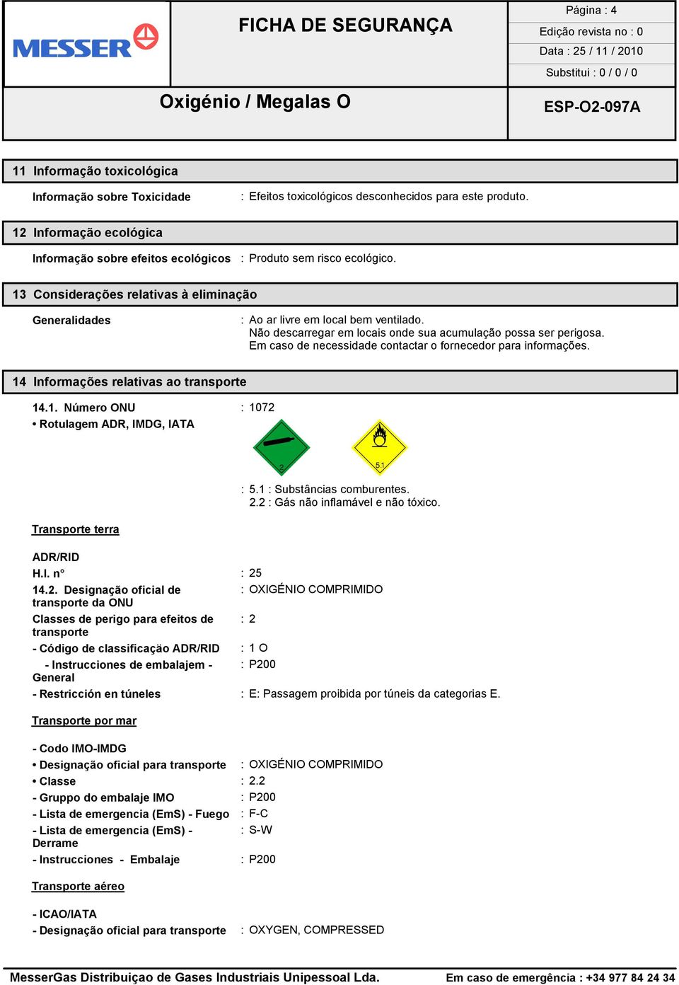 Não descarregar em locais onde sua acumulação possa ser perigosa. Em caso de necessidade contactar o fornecedor para informações. 14 Informações relativas ao transporte 14.1. Número ONU : 1072 Rotulagem ADR, IMDG, IATA ón ójñ : 5.