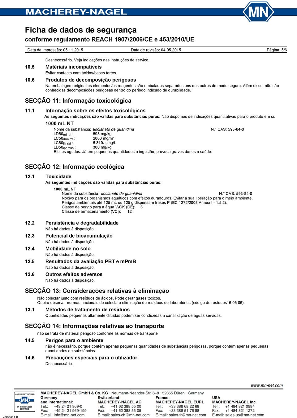 6 Produtos de decomposição perigosos Na embalagem original os elementos/os reagentes são embalados separados uns dos outros de modo seguro.