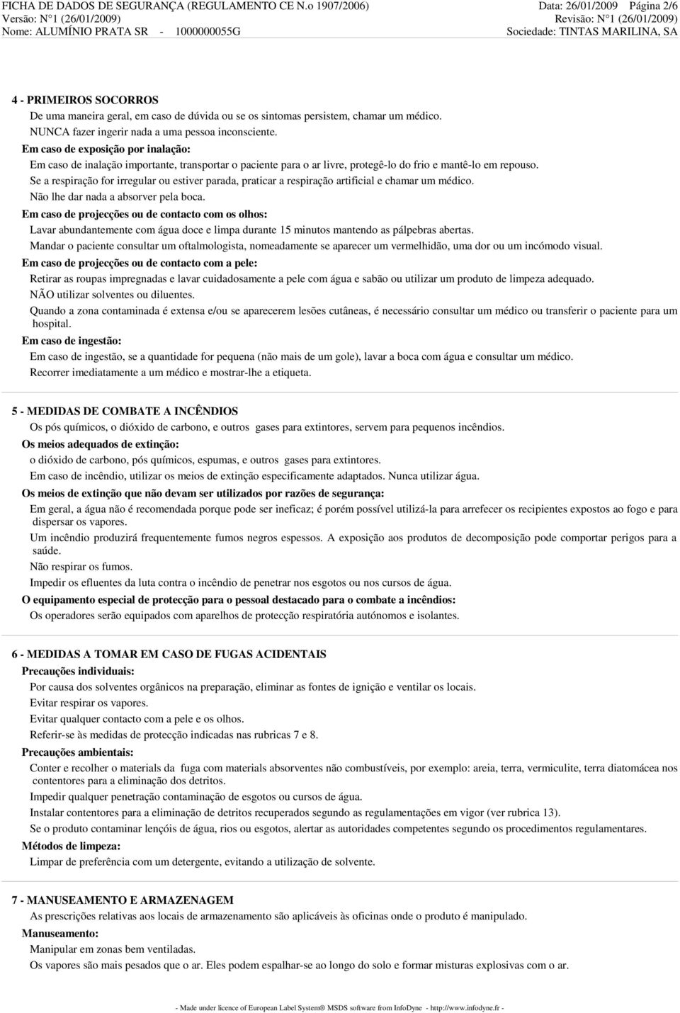 Se a respiração for irregular ou estiver parada, praticar a respiração artificial e chamar um médico. Não lhe dar nada a absorver pela boca.