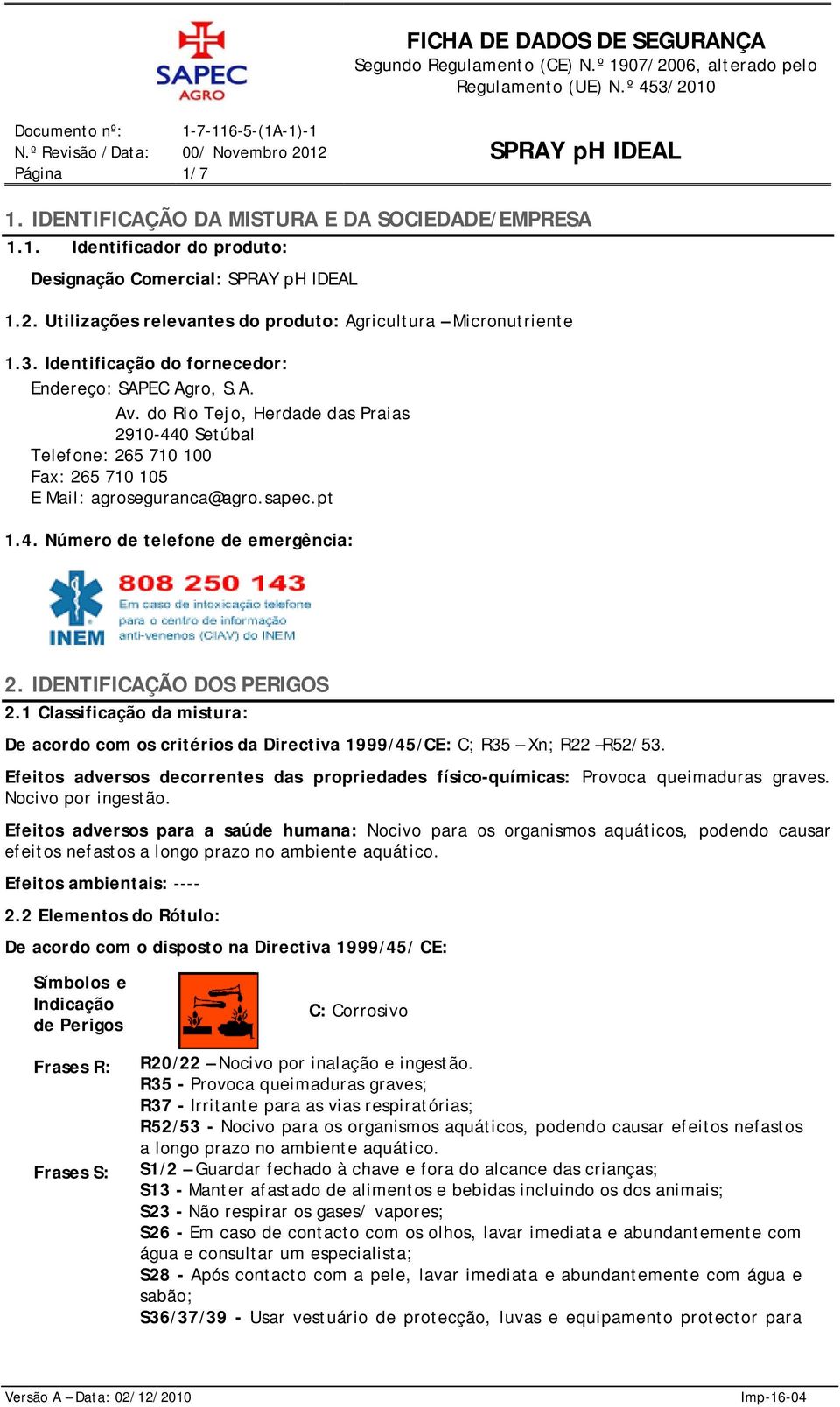 IDENTIFICAÇÃO DOS PERIGOS 2.1 Classificação da mistura: De acordo com os critérios da Directiva 1999/45/CE: C; R35 Xn; R22 R52/53.