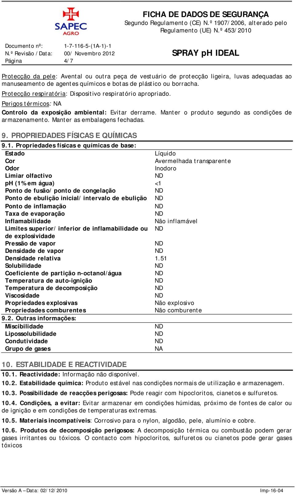 Manter as embalagens fechadas. 9. PROPRIEDADES FÍSICAS E QUÍMICAS 9.1.