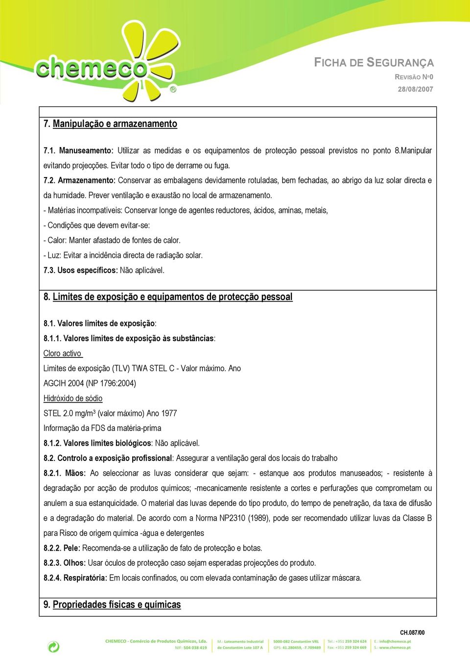 - Matérias incompatíveis: Conservar longe de agentes reductores, ácidos, aminas, metais, - Condições que devem evitar-se: - Calor: Manter afastado de fontes de calor.