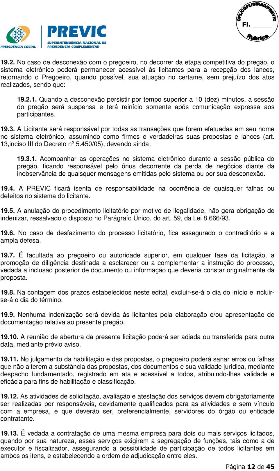 .2.1. Quando a desconexão persistir por tempo superior a 10 (dez) minutos, a sessão do pregão será suspensa e terá reinício somente após comunicação expressa aos participantes. 19.3.