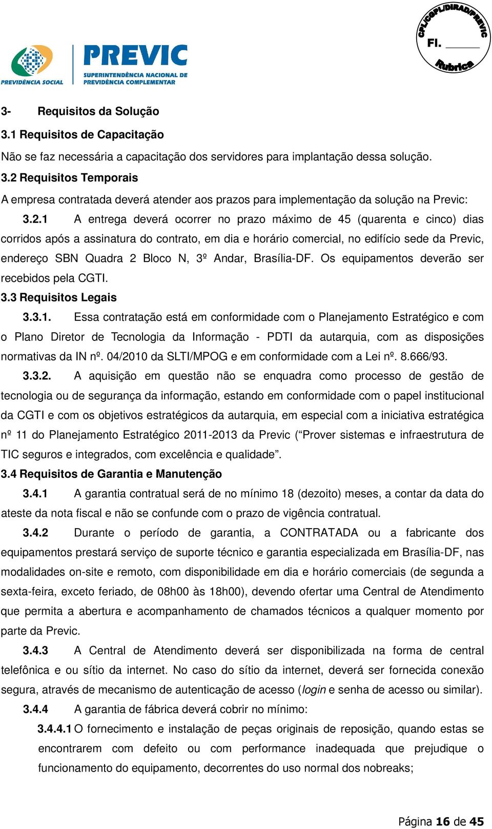 N, 3º Andar, Brasília-DF. Os equipamentos deverão ser recebidos pela CGTI. 3.3 Requisitos Legais 3.3.1.