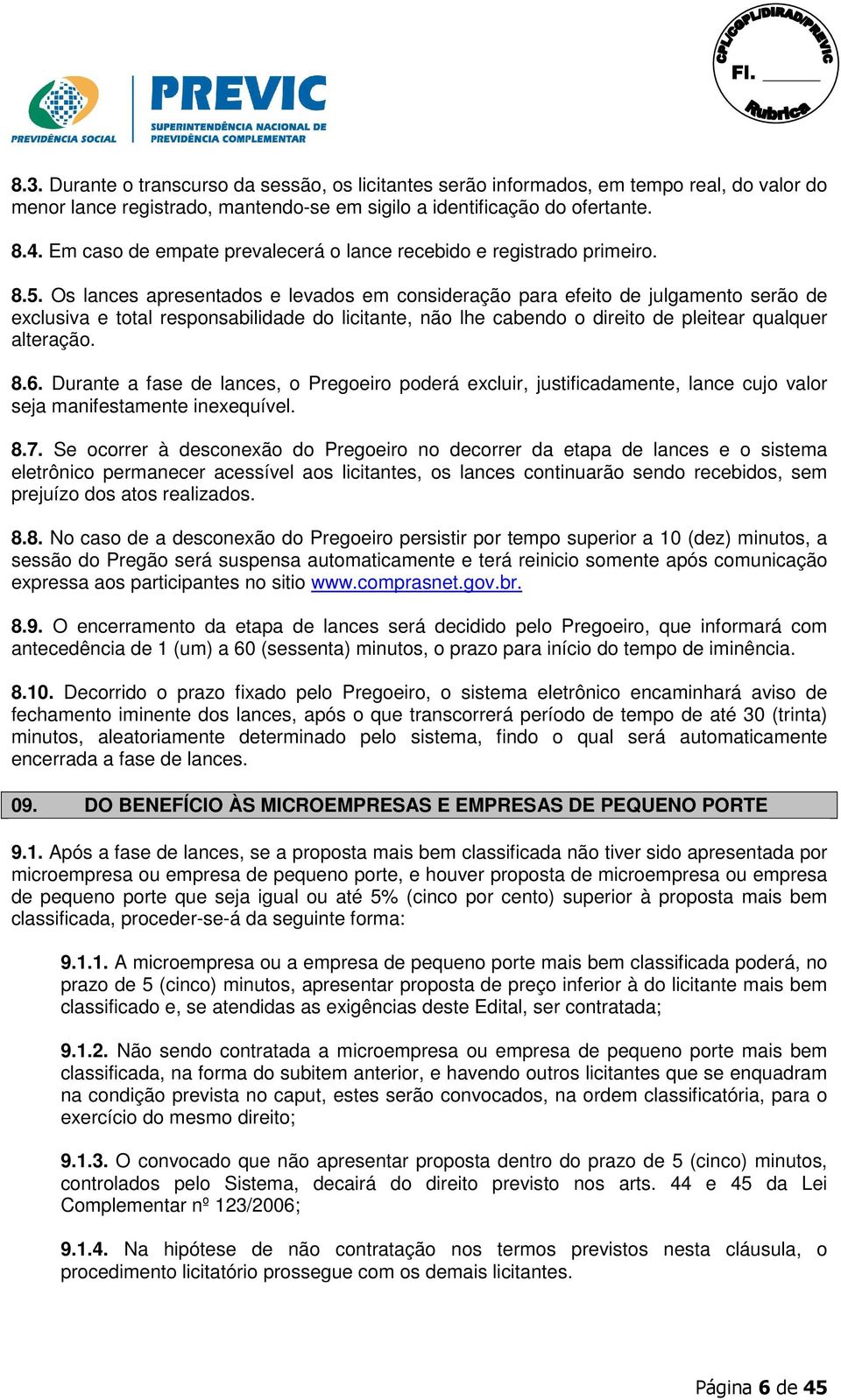 Os lances apresentados e levados em consideração para efeito de julgamento serão de exclusiva e total responsabilidade do licitante, não lhe cabendo o direito de pleitear qualquer alteração. 8.6.