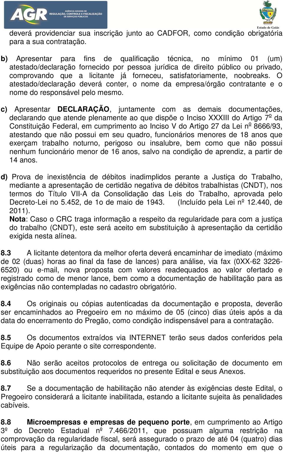 satisfatoriamente, noobreaks. O atestado/declaração deverá conter, o nome da empresa/órgão contratante e o nome do responsável pelo mesmo.